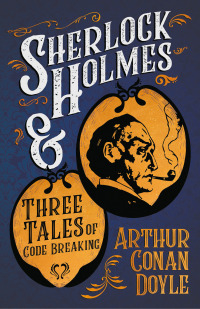 Cover image: Sherlock Holmes and Three Tales of Code Breaking 9781447468585
