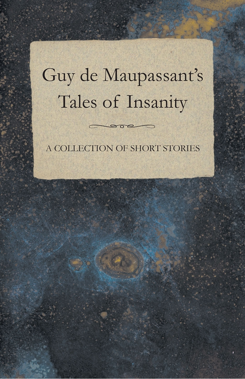 Guy de Maupassant’s Tales of Insanity – A Collection of Short Stories
