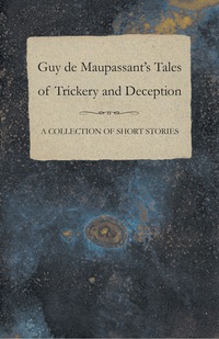 Omslagafbeelding: Guy de Maupassant's Tales of Trickery and Deception - A Collection of Short Stories 9781447468660