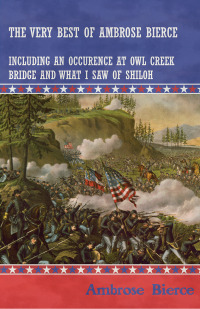صورة الغلاف: The Very Best of Ambrose Bierce - Including an Occurrence at Owl Creek Bridge and What I Saw of Shiloh 9781447468707