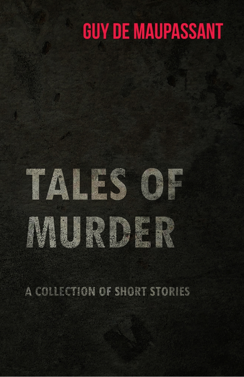 Guy de Maupassant’s Tales of Murder – A Collection of Short Stories