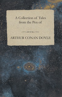 Omslagafbeelding: A Collection of Tales from the Pen of Arthur Conan Doyle 9781447468929