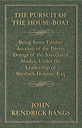Cover image: The Pursuit of the House-Boat - Being Some Further Account of the Divers Doings of the Associated Shades, Under the Leadership of Sherlock Holmes, Esq 9781444641264