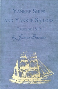 صورة الغلاف: Yankee Ships and Yankee Sailors - Tales of 1812 9781443785860