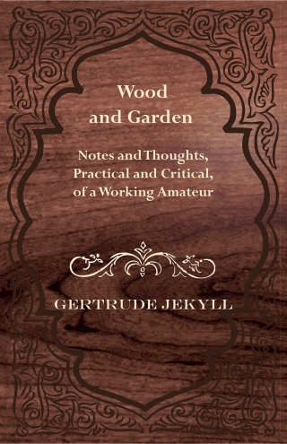 Cover image: Wood and Garden - Notes and Thoughts, Practical and Critical, of a Working Amateur 9781444650310
