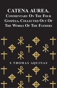 Omslagafbeelding: Catena Aurea. Commentary On The Four Gospels, Collected Out Of The Works Of The Fathers 9781409786092