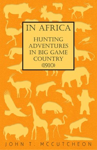 表紙画像: In Africa - Hunting Adventures in Big Game Country (1910) 9781406711417