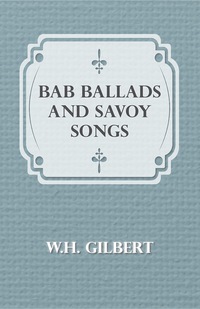 صورة الغلاف: Bab Ballads And Savoy Songs 9781406716931