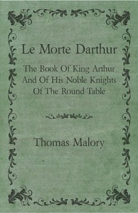 Omslagafbeelding: Le Morte Darthur; The Book Of King Arthur And Of His Noble Knights Of The Round Table 9781443738446