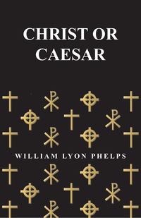 表紙画像: Christ or Caesar - An Essay by William Lyon Phelps 9781473329294