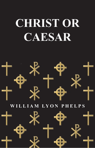 Cover image: Christ or Caesar - An Essay by William Lyon Phelps 9781473329294