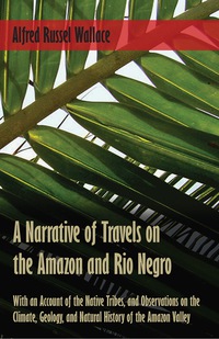 Cover image: A Narrative of Travels on the Amazon and Rio Negro, with an Account of the Native Tribes, and Observations on the Climate, Geology, and Natural History of the Amazon Valley 9781473329447