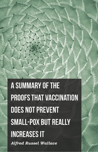 Omslagafbeelding: A Summary of the Proofs that Vaccination Does Not Prevent Small-pox but Really Increases It 9781473329478