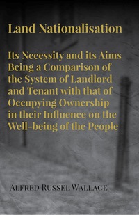 Omslagafbeelding: Land Nationalisation its Necessity and its Aims Being a Comparison of the System of Landlord and Tenant with that of Occupying Ownership in their Influence on the Well-being of the People 9781473329591