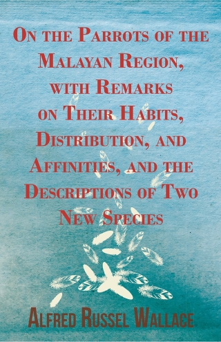 Immagine di copertina: On the Parrots of the Malayan Region, with Remarks on Their Habits, Distribution, and Affinities, and the Descriptions of Two New Species 9781473329737