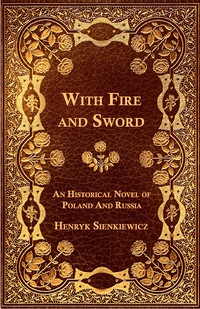صورة الغلاف: With Fire and Sword - An Historical Novel of Poland and Russia 9781473329249