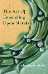 Omslagafbeelding: The Art Of Enameling Upon Metals 9781443755405