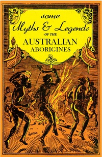 Omslagafbeelding: Some Myths and Legends of the Australian Aborigines 9781473331617