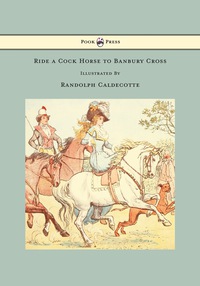 صورة الغلاف: Ride a Cock Horse to Banbury Cross - Illustrated by Randolph Caldecott 9781473334861