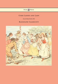 صورة الغلاف: Come Lasses and Lads - Illustrated by Randolph Caldecott 9781443797160