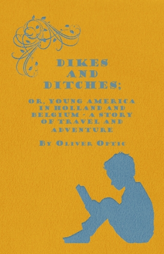 Cover image: Dikes and Ditches; Or, Young America in Holland and Belgium - A Story of Travel and Adventure 9781446027905