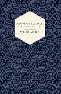 Imagen de portada: Old French Romances Done into English (1896) 9781447470427