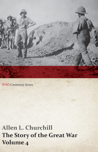 Cover image: The Story of the Great War, Volume 4 - Champagne, Artois, Grodno Fall of Nish, Caucasus, Mesopotamia, Development of Air Strategy â€¢ United States and the War (WWI Centenary Series) 9781473314801