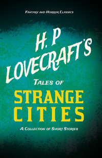Omslagafbeelding: H. P. Lovecraft's Tales of Strange Cities - A Collection of Short Stories (Fantasy and Horror Classics) 9781447468899