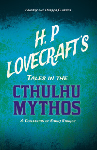 Imagen de portada: H. P. Lovecraft's Tales in the Cthulhu Mythos - A Collection of Short Stories (Fantasy and Horror Classics) 9781447468912