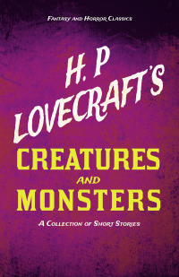Imagen de portada: H. P. Lovecraft's Creatures and Monsters - A Collection of Short Stories (Fantasy and Horror Classics) 9781447468943