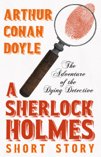 Imagen de portada: The Adventure of the Dying Detective - A Sherlock Holmes Short Story 9781447467403