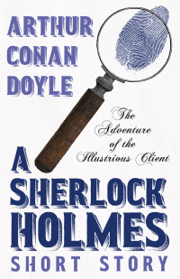 Imagen de portada: The Adventure of the Illustrious Client - A Sherlock Holmes Short Story 9781447467519