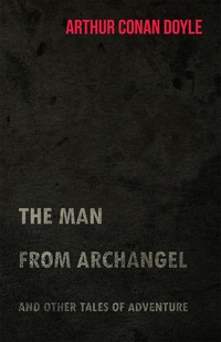 Cover image: The Man from Archangel and Other Tales of Adventure (1925) 9781447467793