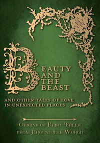 Omslagafbeelding: Beauty and the Beast - And Other Tales of Love in Unexpected Places (Origins of Fairy Tales from Around the World): Origins of Fairy Tales from Around the World 9781473335035