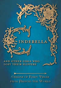 Titelbild: Cinderella - And Other Girls Who Lost Their Slippers (Origins of Fairy Tales from Around the World): Origins of Fairy Tales from Around the World 9781473335059