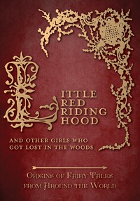 صورة الغلاف: Little Red Riding Hood - And Other Girls Who Got Lost in the Woods (Origins of Fairy Tales from Around the World): Origins of Fairy Tales from Around the World 9781473326361