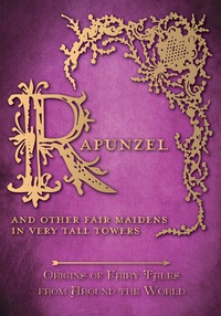 صورة الغلاف: Rapunzel - And Other Fair Maidens in Very Tall Towers (Origins of Fairy Tales from Around the World) 9781473335097