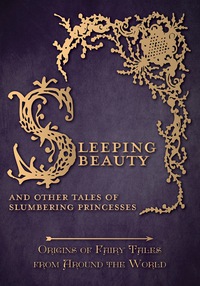 Cover image: Sleeping Beauty - And Other Tales of Slumbering Princesses (Origins of Fairy Tales from Around the World): Origins of Fairy Tales from Around the World 9781473326408