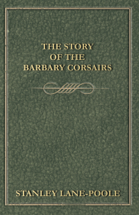 صورة الغلاف: The Story of the Barbary Corsairs 9781444640144