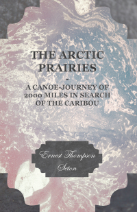 Titelbild: The Arctic Prairies - A Canoe-Journey of 2000 Miles in Search of the Caribou 9781406752496