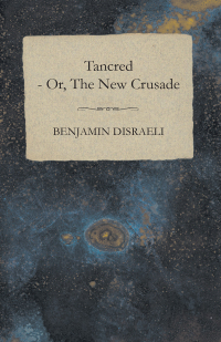 Titelbild: Tancred - or, The New Crusade 9781443783859