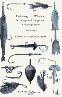 Omslagafbeelding: Fighting the Whales; Or Doings and Dangers on a Fishing Cruise 9781443792189