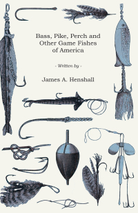 صورة الغلاف: Bass, Pike, Perch and Other Game Fishes of America 9781447466475