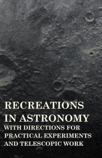 Immagine di copertina: Recreations in Astronomy - With Directions for Practical Experiments and Telescopic Work 9781408648278