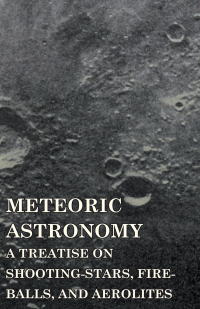 Cover image: Meteoric Astronomy -  A Treatise on Shooting-Stars, Fire-Balls, and Aerolites 9781443749947