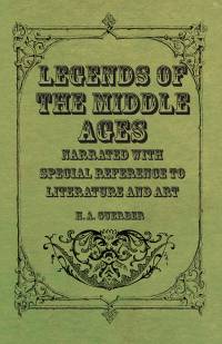 صورة الغلاف: Legends of the Middle Ages - Narrated with Special Reference to Literature and Art 9781444635348