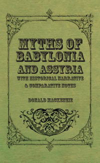 Imagen de portada: Myths of Babylonia and Assyria - With Historical Narrative & Comparative Notes 9781444657463