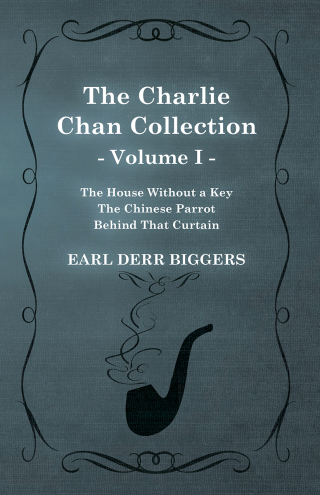 Cover image: The Charlie Chan Collection - Volume I. (The House Without a Key - The Chinese Parrot - Behind That Curtain) 9781473325999