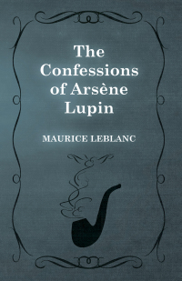 Omslagafbeelding: The Confessions of Arsène Lupin 9781473325180