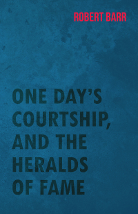 Cover image: One Day's Courtship, and the Heralds of Fame 9781473325449